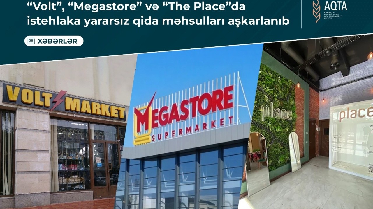 “Megastore” və “The Place”da istehlaka yararsız qida məhsulları aşkarlandı